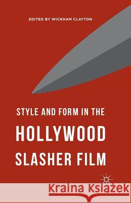 Style and Form in the Hollywood Slasher Film Wickham Clayton 9781349573455 Palgrave MacMillan
