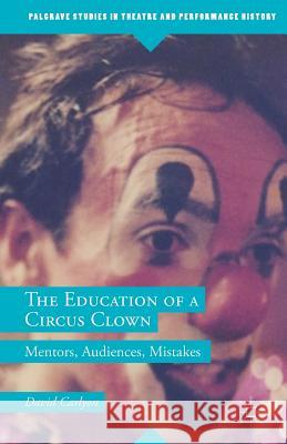 The Education of a Circus Clown: Mentors, Audiences, Mistakes Carlyon, David 9781349575077 Palgrave MacMillan