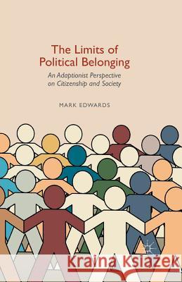 The Limits of Political Belonging: An Adaptionist Perspective on Citizenship and Society Mark Edwards 9781349576340