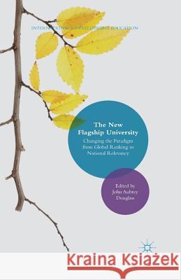 The New Flagship University: Changing the Paradigm from Global Ranking to National Relevancy Douglass, John Aubrey 9781349576654 Palgrave MacMillan