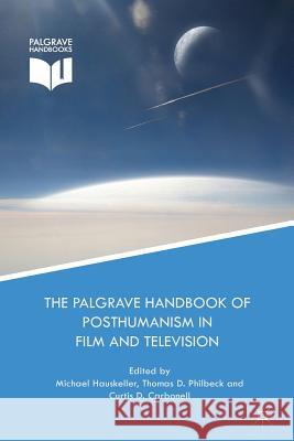 The Palgrave Handbook of Posthumanism in Film and Television Michael Hauskeller Curtis D. Carbonell Thomas D. Philbeck 9781349577019 Palgrave MacMillan