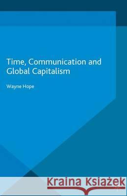 Time, Communication and Global Capitalism Wayne Hope   9781349579112 Palgrave Macmillan