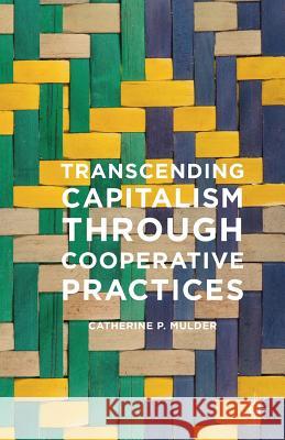 Transcending Capitalism Through Cooperative Practices Catherine P. Mulder   9781349579365 Palgrave Macmillan