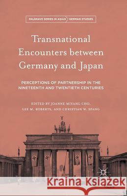 Transnational Encounters Between Germany and Japan: Perceptions of Partnership in the Nineteenth and Twentieth Centuries Cho, Joanne Miyang 9781349579440