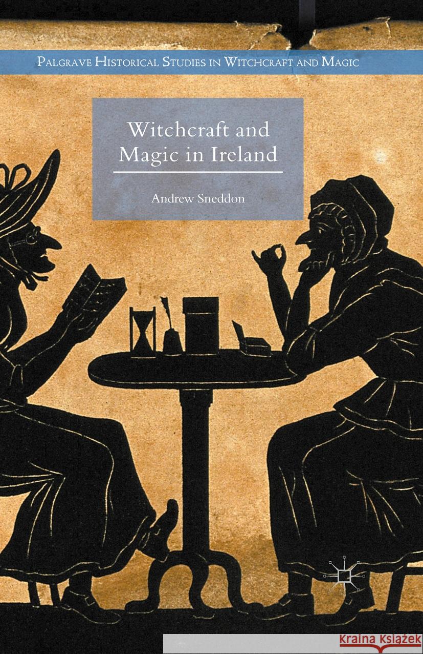 Witchcraft and Magic in Ireland Andrew Sneddon   9781349580712 Palgrave Macmillan