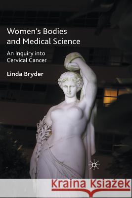 Women's Bodies and Medical Science: An Inquiry Into Cervical Cancer Bryder, L. 9781349589159 Palgrave Macmillan