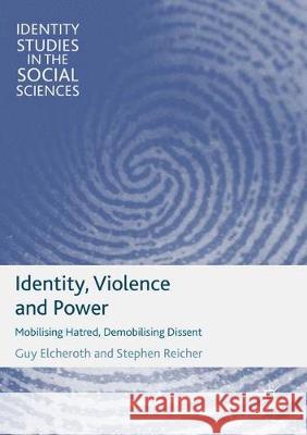 Identity, Violence and Power: Mobilising Hatred, Demobilising Dissent Elcheroth, Guy 9781349591299