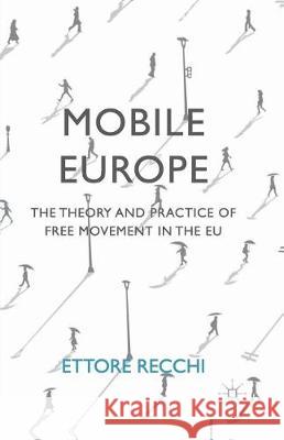 Mobile Europe: The Theory and Practice of Free Movement in the Eu Recchi, Ettore 9781349591473