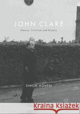 John Clare: Nature, Criticism and History Kövesi, Simon 9781349591855 Palgrave MacMillan