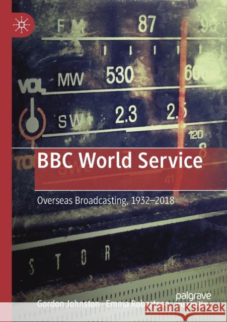 BBC World Service: Overseas Broadcasting, 1932-2018 Gordon Johnston Emma Robertson  9781349595228 Palgrave Macmillan