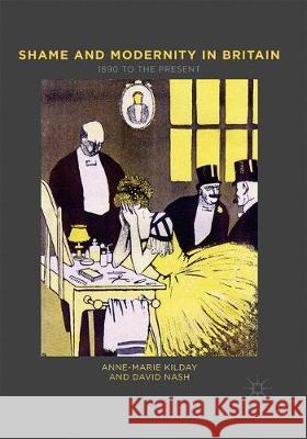 Shame and Modernity in Britain: 1890 to the Present Kilday, Anne-Marie 9781349595341
