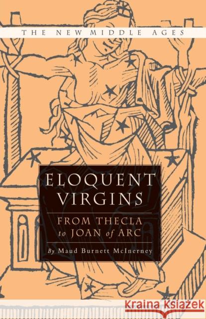 Eloquent Virgins: The Rhetoric of Virginity from Thecla to Joan of Arc McInerney, M. 9781349623013 Palgrave MacMillan