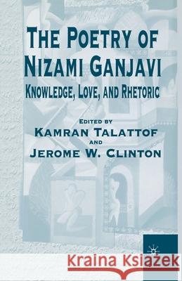 The Poetry of Nizami Ganjavi: Knowledge, Love, and Rhetoric Na, Na 9781349626151 Palgrave MacMillan