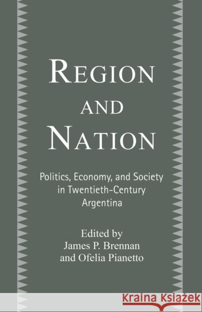 Region and Nation: Politics, Economy and Society in Twentieth Century Argentina Brennan, James 9781349628469