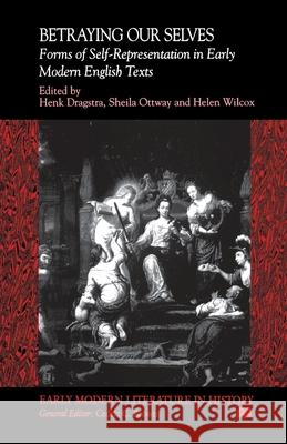 Betraying Our Selves: Forms of Self-Representation in Early Modern English Texts Na, Na 9781349628490 Palgrave MacMillan