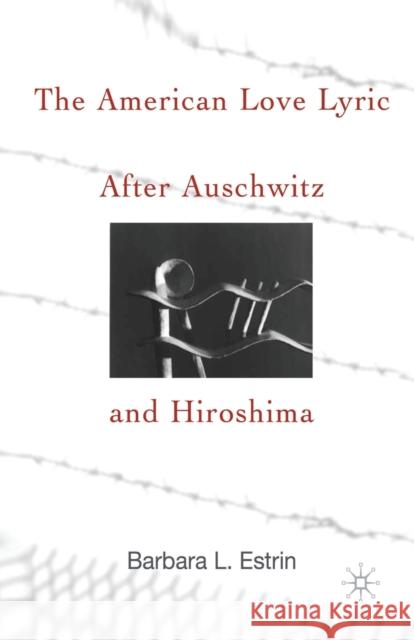 The American Love Lyric After Auschwitz and Hiroshima Barbara L. Estrin B. Estrin 9781349632053 Palgrave MacMillan