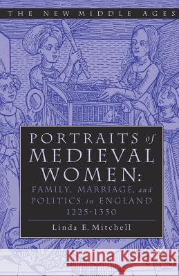 Portraits of Medieval Women: Family, Marriage, and Politics in England 1225-1350 Mitchell, Linda E. 9781349633715 Palgrave MacMillan