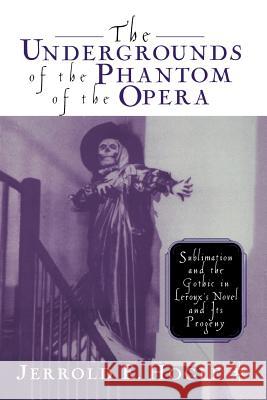 The Undergrounds of the Phantom of the Opera: Sublimation and the Gothic in Leroux's Novel and Its Progeny Hogle, J. 9781349634101 Palgrave MacMillan