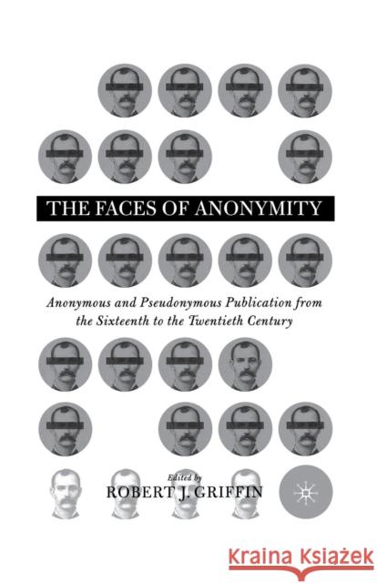Faces of Anonymity: Anonymous and Pseudonymous Publication, 1600-2000 Griffin, R. 9781349635665 Palgrave MacMillan