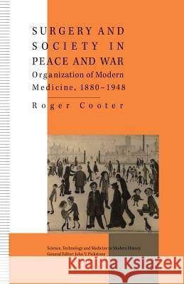 Surgery and Society in Peace and War: Orthopaedics and the Organization of Modern Medicine, 1880-1948 Cooter, R. 9781349642830