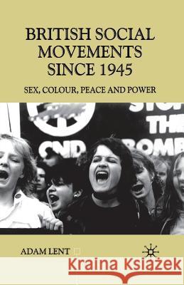 British Social Movements Since 1945: Sex, Colour, Peace and Power Lent, A. 9781349650569