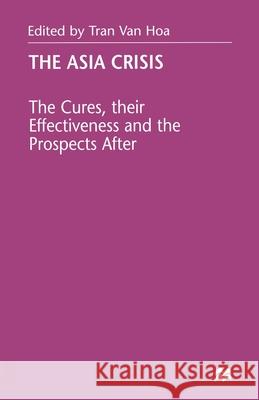 The Asia Crisis: The Cures, Their Effectiveness and the Prospects After Hoa, T. Van 9781349654369 Palgrave MacMillan