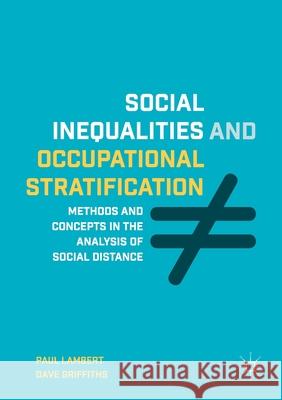 Social Inequalities and Occupational Stratification: Methods and Concepts in the Analysis of Social Distance Lambert, Paul 9781349668649 Palgrave MacMillan