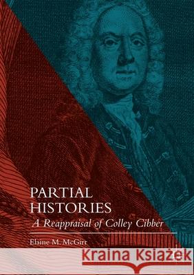 Partial Histories: A Reappraisal of Colley Cibber McGirr, Elaine M. 9781349669042