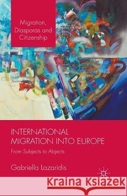 International Migration Into Europe: From Subjects to Abjects Gabriella Lazaridis 9781349678013 Palgrave MacMillan