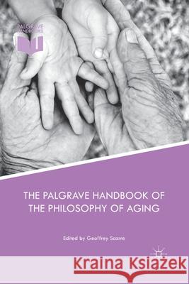 The Palgrave Handbook of the Philosophy of Aging Geoffrey Scarre   9781349679010 Palgrave Macmillan