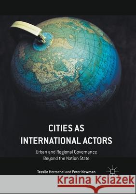 Cities as International Actors: Urban and Regional Governance Beyond the Nation State Herrschel, Tassilo 9781349679454 Palgrave Macmillan