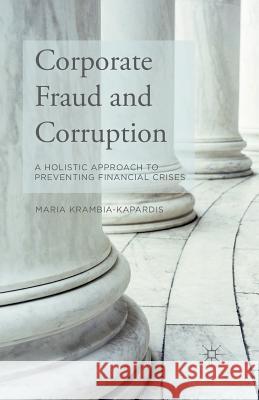 Corporate Fraud and Corruption: A Holistic Approach to Preventing Financial Crises Krambia-Kapardis, M. 9781349680818 Palgrave Macmillan