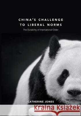 China's Challenge to Liberal Norms: The Durability of International Order Jones, Catherine 9781349682331 Palgrave MacMillan