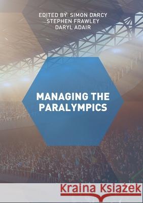 Managing the Paralympics Simon Darcy Stephen Frawley Daryl Adair 9781349683239