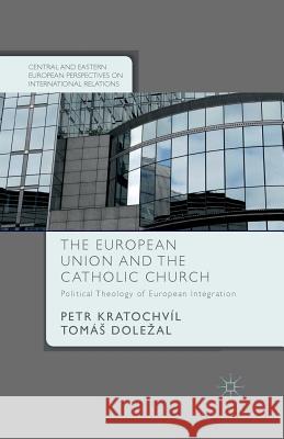 The European Union and the Catholic Church: Political Theology of European Integration Kratochvíl, P. 9781349687077