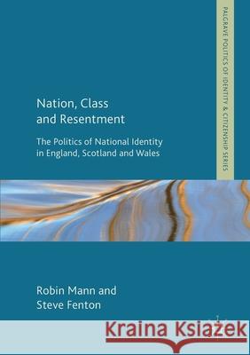 Nation, Class and Resentment: The Politics of National Identity in England, Scotland and Wales Mann, Robin 9781349691135 Palgrave