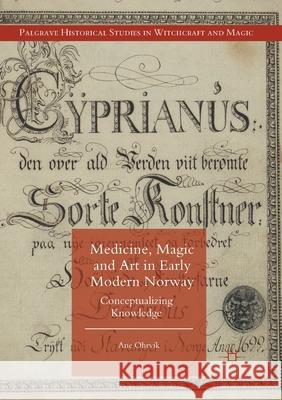 Medicine, Magic and Art in Early Modern Norway: Conceptualizing Knowledge Ohrvik, Ane 9781349691319 Palgrave Macmillan