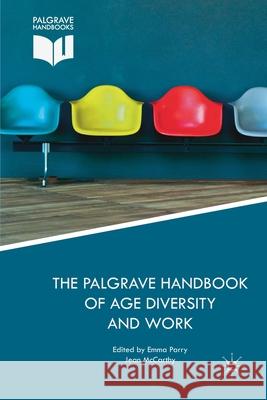 The Palgrave Handbook of Age Diversity and Work Emma Parry Jeanette McCarthy  9781349691418