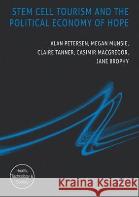 Stem Cell Tourism and the Political Economy of Hope Alan Petersen Megan Munsie Claire Tanner 9781349691906 Palgrave Macmillan