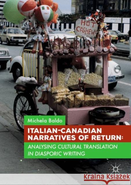 Italian-Canadian Narratives of Return: Analysing Cultural Translation in Diasporic Writing Michela Baldo   9781349693252 Palgrave Macmillan