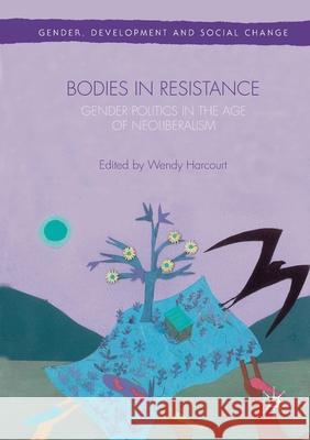 Bodies in Resistance: Gender and Sexual Politics in the Age of Neoliberalism Harcourt, Wendy 9781349693351 Palgrave Macmillan