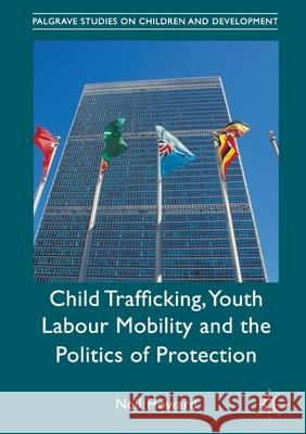Child Trafficking, Youth Labour Mobility and the Politics of Protection Neil Howard   9781349693399 Palgrave Macmillan
