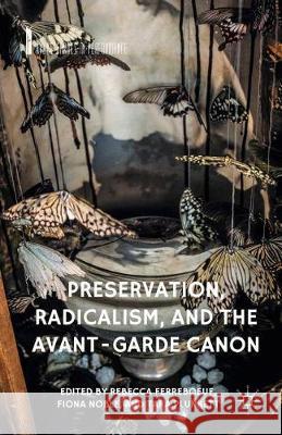 Preservation, Radicalism, and the Avant-Garde Canon R. Ferreboeuf F. Noble T. Plunkett 9781349693665 Palgrave Macmillan