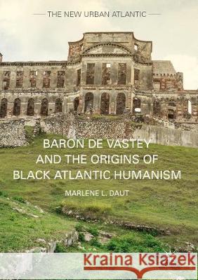 Baron de Vastey and the Origins of Black Atlantic Humanism Marlene L. Daut   9781349693764 Palgrave Macmillan