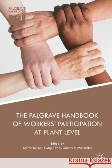 The Palgrave Handbook of Workers' Participation at Plant Level Stefan Berger Ludger Pries Manfred Wannoffel 9781349694235 Palgrave MacMillan