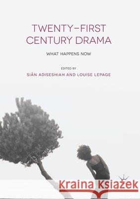 Twenty-First Century Drama: What Happens Now Adiseshiah, Siân 9781349694716