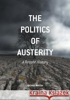 The Politics of Austerity: A Recent History Burton, Michael 9781349695249