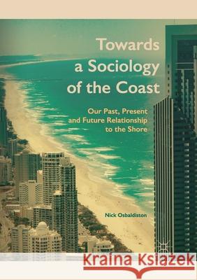 Towards a Sociology of the Coast: Our Past, Present and Future Relationship to the Shore Nick Osbaldiston   9781349695447