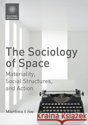 The Sociology of Space: Materiality, Social Structures, and Action Löw, Martina 9781349695706 Palgrave MacMillan