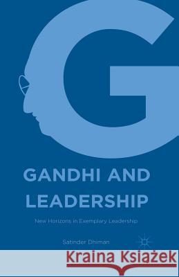 Gandhi and Leadership: New Horizons in Exemplary Leadership Dhiman, Satinder 9781349696857